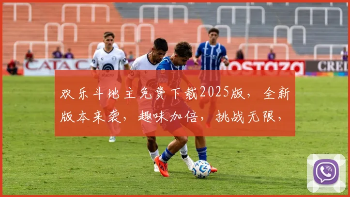 欢乐斗地主免费下载2025版，全新版本来袭，趣味加倍，挑战无限，快来体验